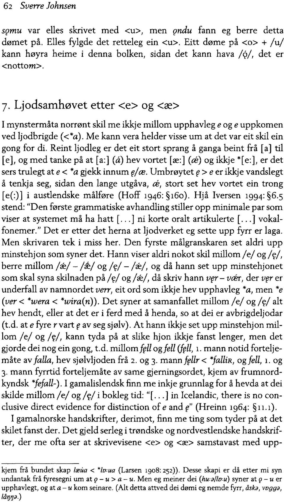 Ljodsamhøvet etter <e> og <æ> I mynstermåta norrønt skil me ikkje millom upphavleg e og e uppkomen ved ljodbrigde (< *a). Me kann vera helder visse urn at det var eit skil ein gong for di.