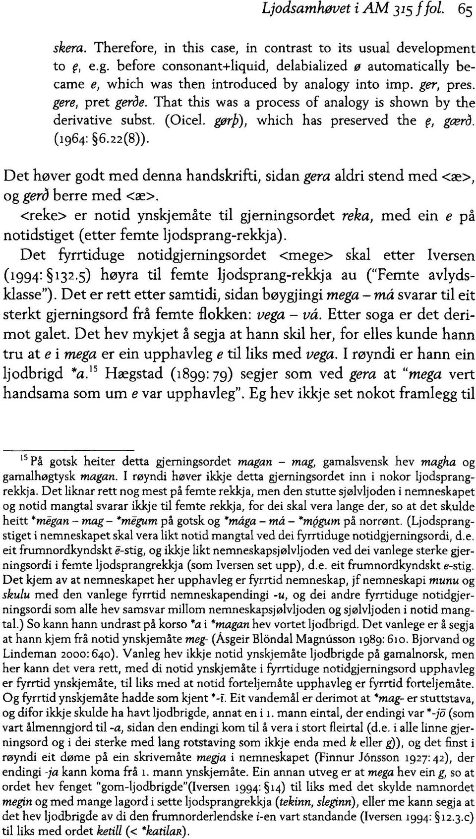 That this was a process of analogy is shown by the derivative subst. (Oicel. gprþ), which has preserved the, gærd. (1964: 6.22(8)).