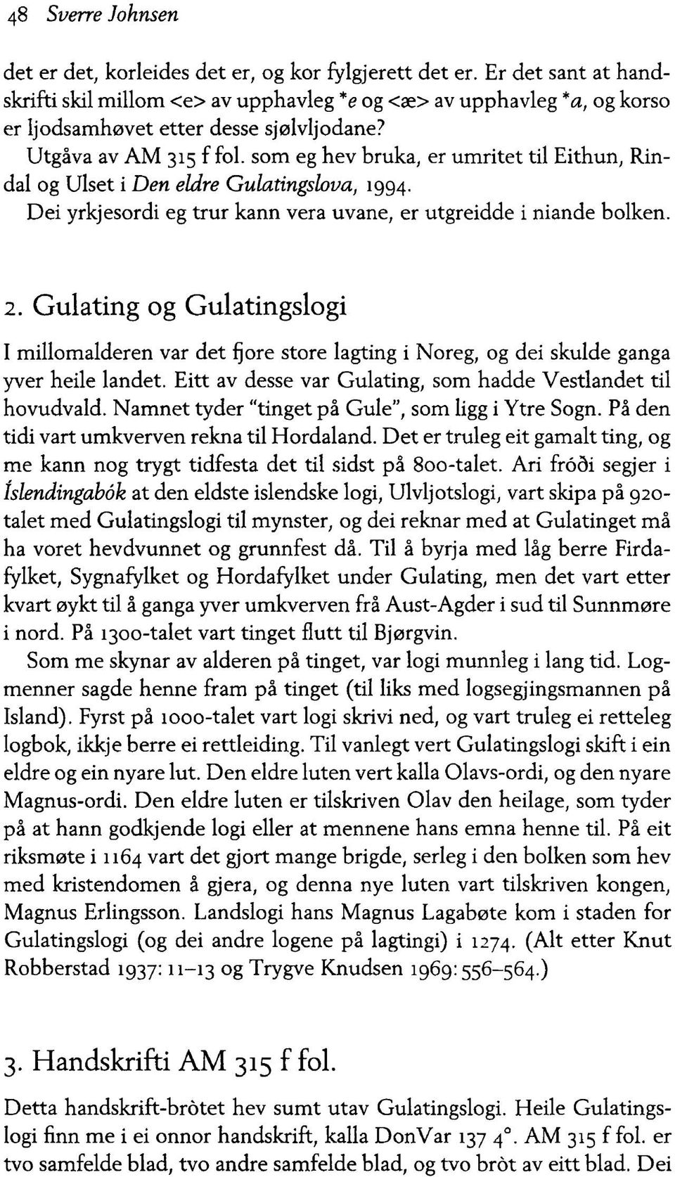 som eg hev bruka, er umritet til Eithun, Rindal og Ulset i Den eldre Gulatingslova, 1994. Dei yrkjesordi eg trur kann ver a uvane, er utgreidde i niande bolken. 2.