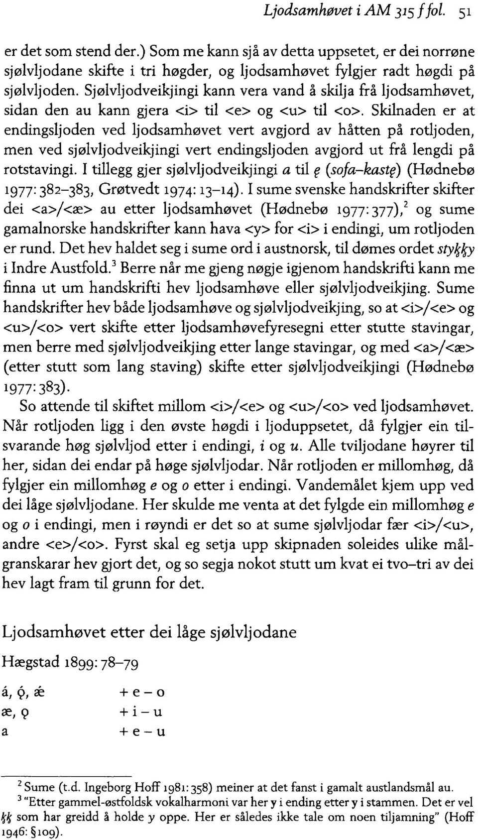 Skilnaden er at endingsljoden ved ljodsamhøvet vert avgjord av håtten på rotljoden, men ved sjølvljodveikjingi vert endingsljoden avgjord ut frå lengdi på rotstavingi.