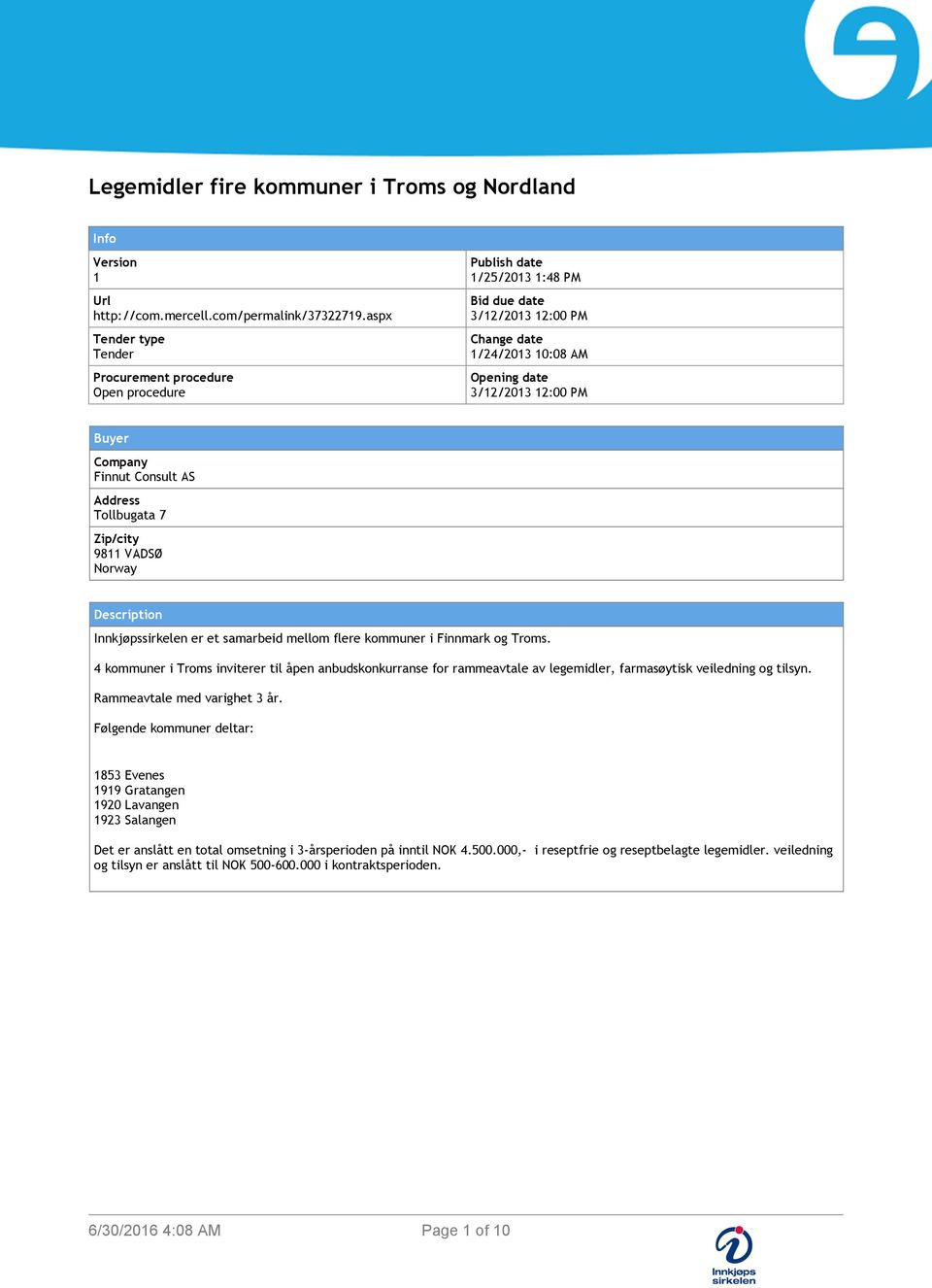 Company Finnut Consult AS Address Tollbugata 7 Zip/city 9811 VADSØ Norway Description Innkjøpssirkelen er et samarbeid mellom flere kommuner i Finnmark og Troms.