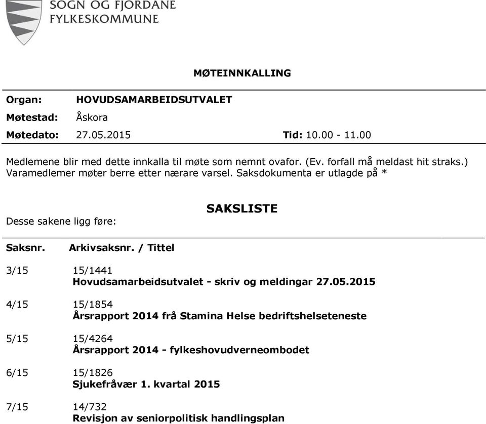 Saksdokumenta er utlagde på * Desse sakene ligg føre: SAKSLISTE Saksnr. Arkivsaksnr. / Tittel 3/15 15/1441 Hovudsamarbeidsutvalet - skriv og meldingar 27.