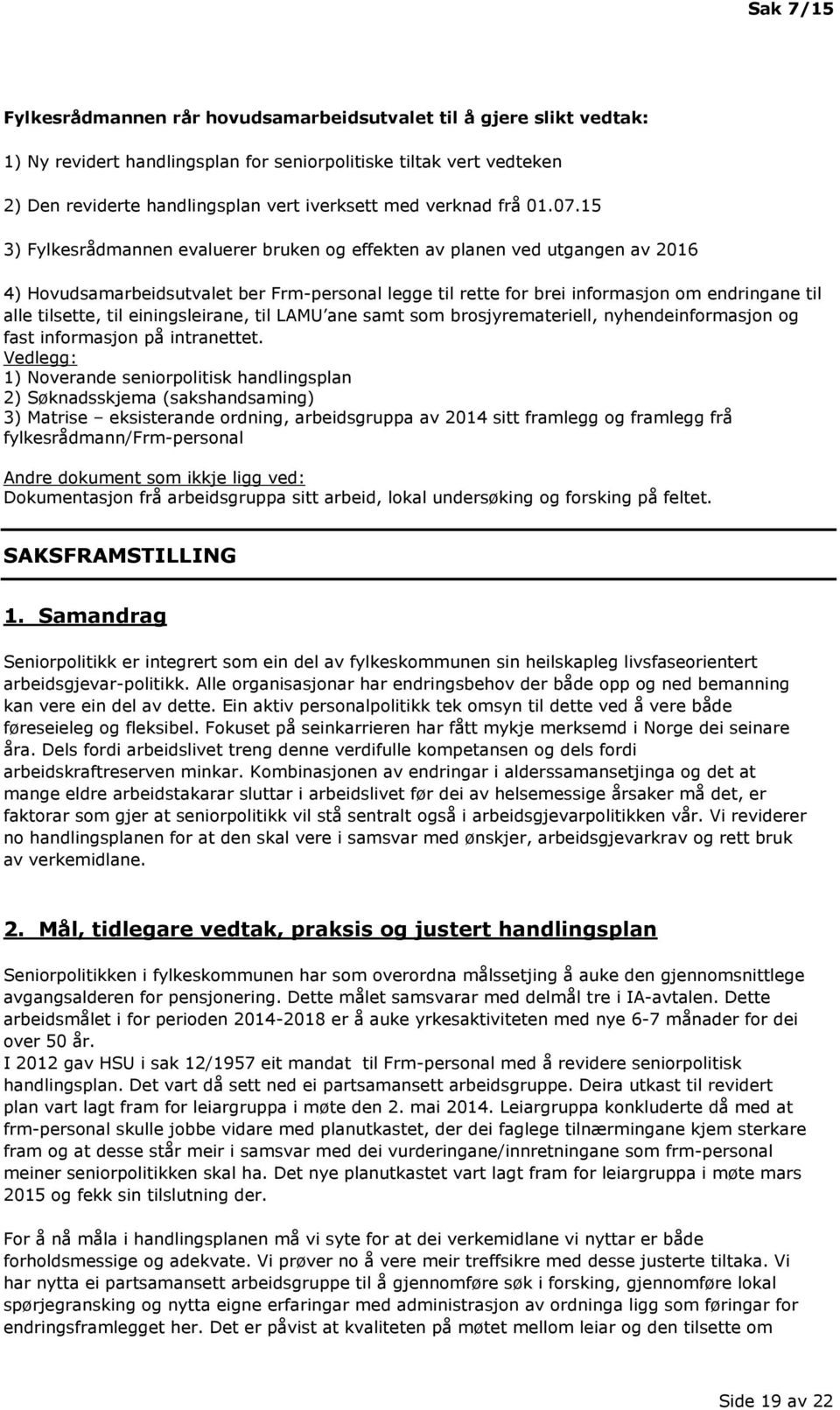 15 3) Fylkesrådmannen evaluerer bruken og effekten av planen ved utgangen av 2016 4) Hovudsamarbeidsutvalet ber Frm-personal legge til rette for brei informasjon om endringane til alle tilsette, til