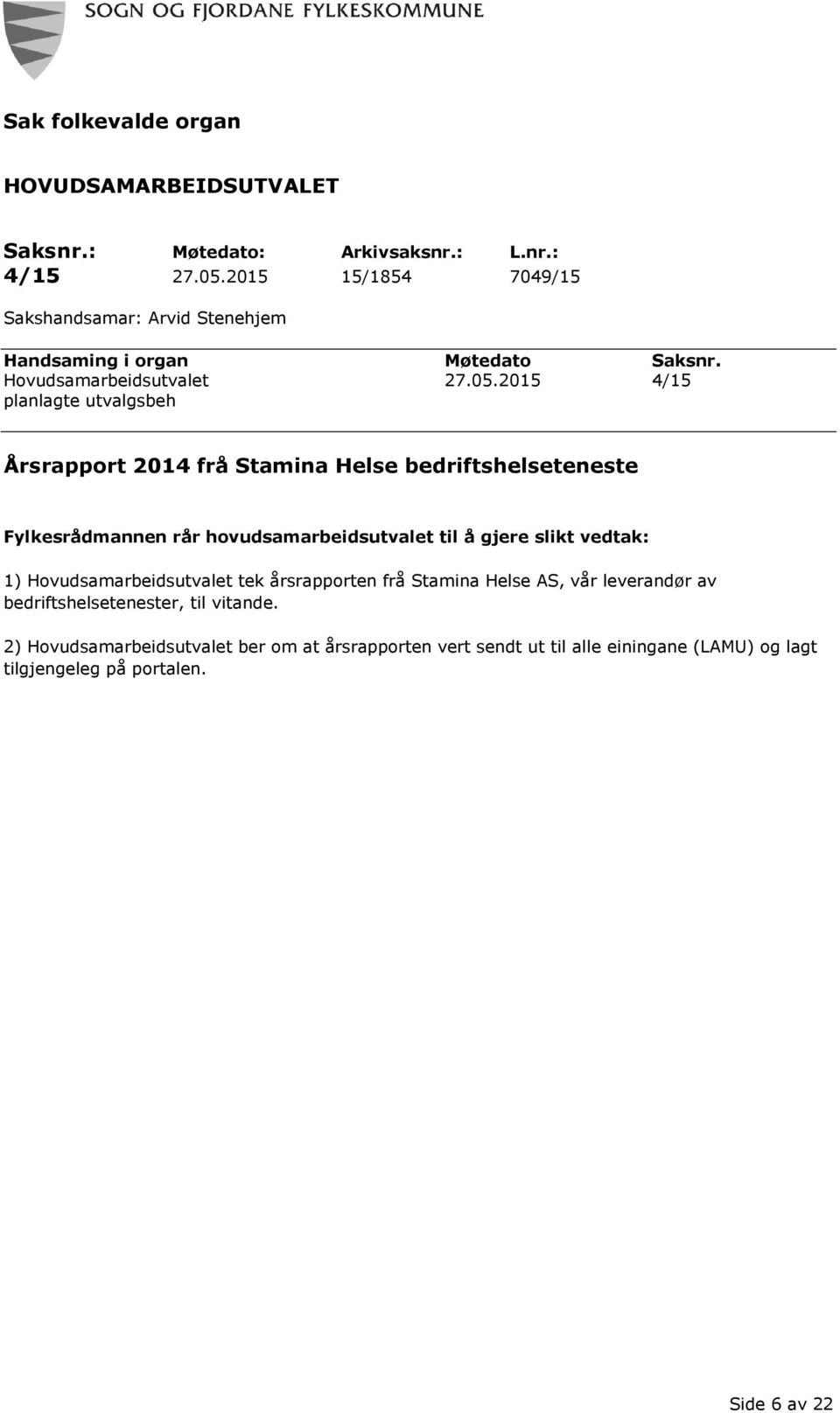 2015 4/15 planlagte utvalgsbeh Årsrapport 2014 frå Stamina Helse bedriftshelseteneste Fylkesrådmannen rår hovudsamarbeidsutvalet til å gjere slikt vedtak: