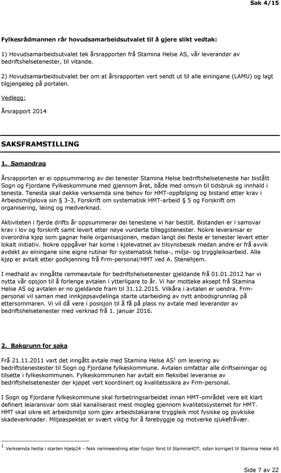 Samandrag Årsrapporten er ei oppsummering av dei tenester Stamina Helse bedriftshelseteneste har bistått Sogn og Fjordane Fylkeskommune med gjennom året, både med omsyn til tidsbruk og innhald i