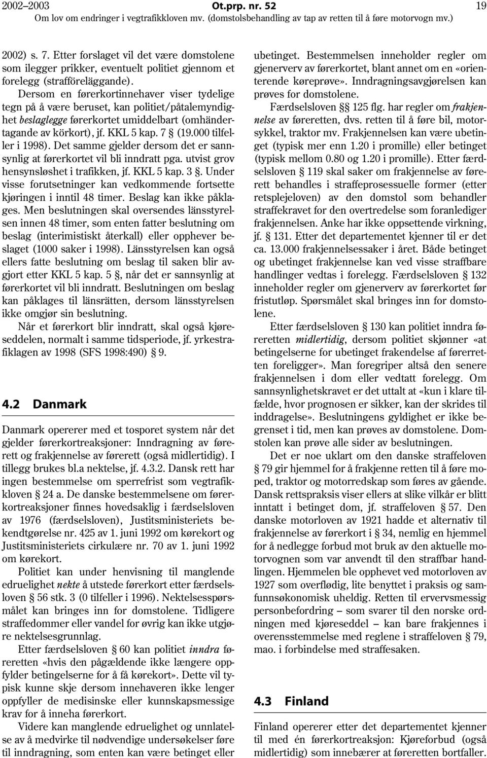 000 tilfeller i 1998). Det samme gjelder dersom det er sannsynlig at førerkortet vil bli inndratt pga. utvist grov hensynsløshet i trafikken, jf. KKL 5 kap. 3.