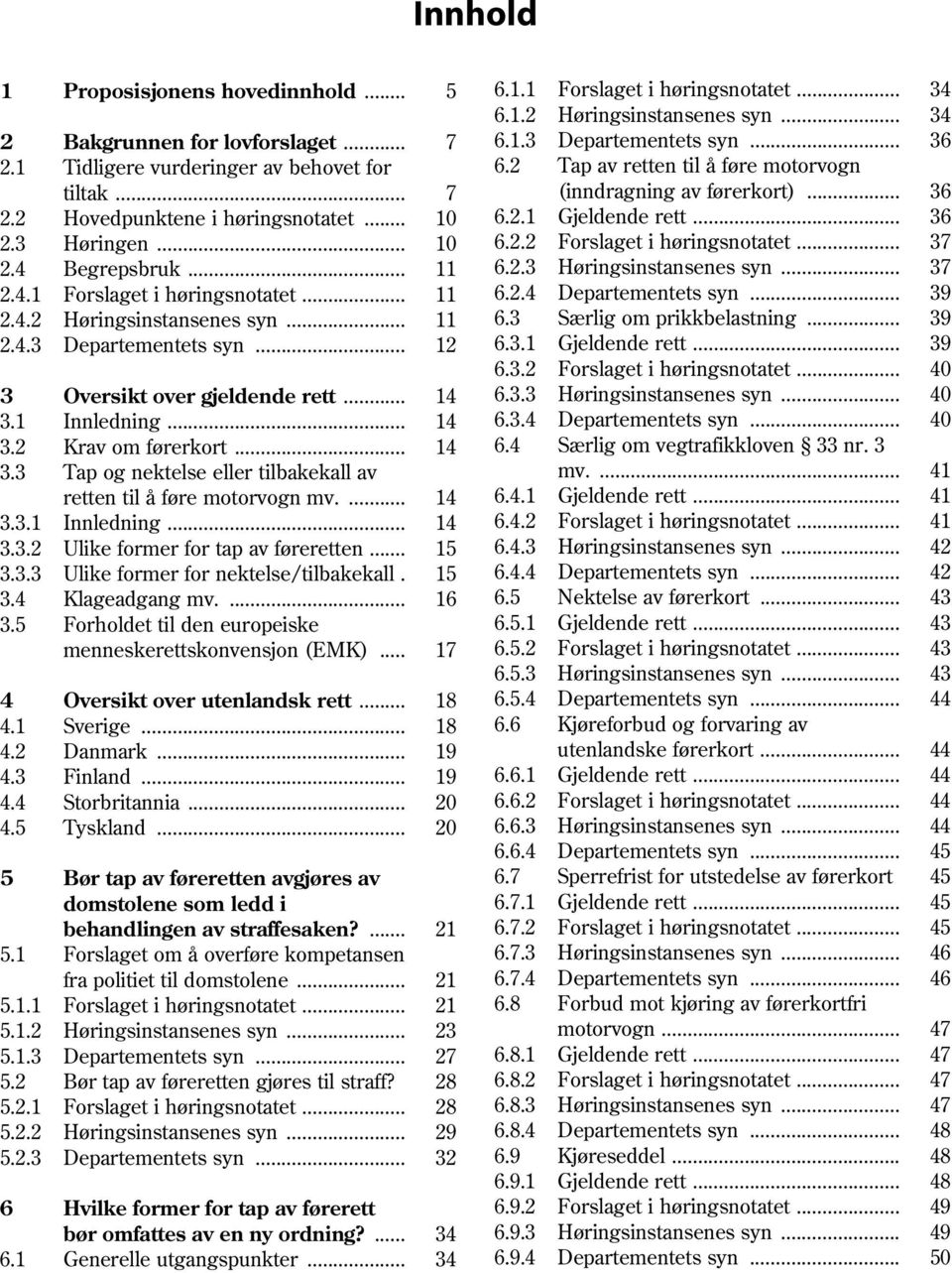 .. 10 6.2.2 Forslaget i høringsnotatet... 37 2.4 Begrepsbruk... 11 6.2.3 Høringsinstansenes syn... 37 2.4.1 Forslaget i høringsnotatet... 11 6.2.4 Departementets syn... 39 2.4.2 Høringsinstansenes syn.