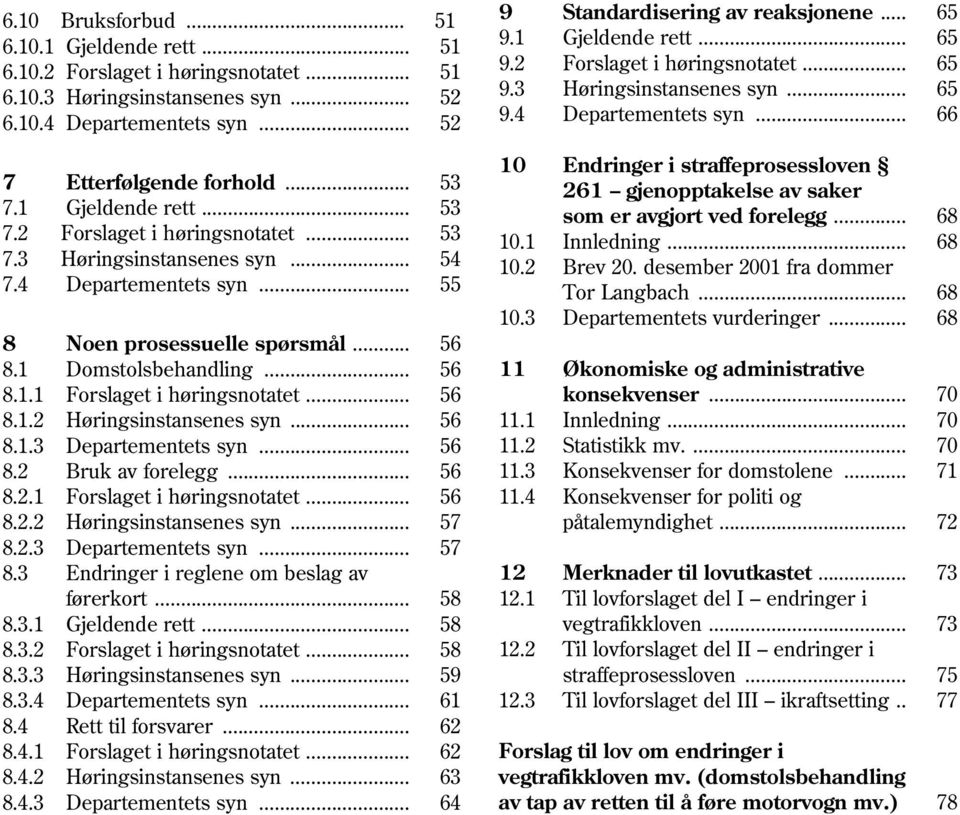 .. 53 261 gjenopptakelse av saker 7.1 Gjeldende rett... 53 som er avgjort ved forelegg... 68 7.2 Forslaget i høringsnotatet... 53 10.1 Innledning... 68 7.3 Høringsinstansenes syn... 54 10.2 Brev 20.