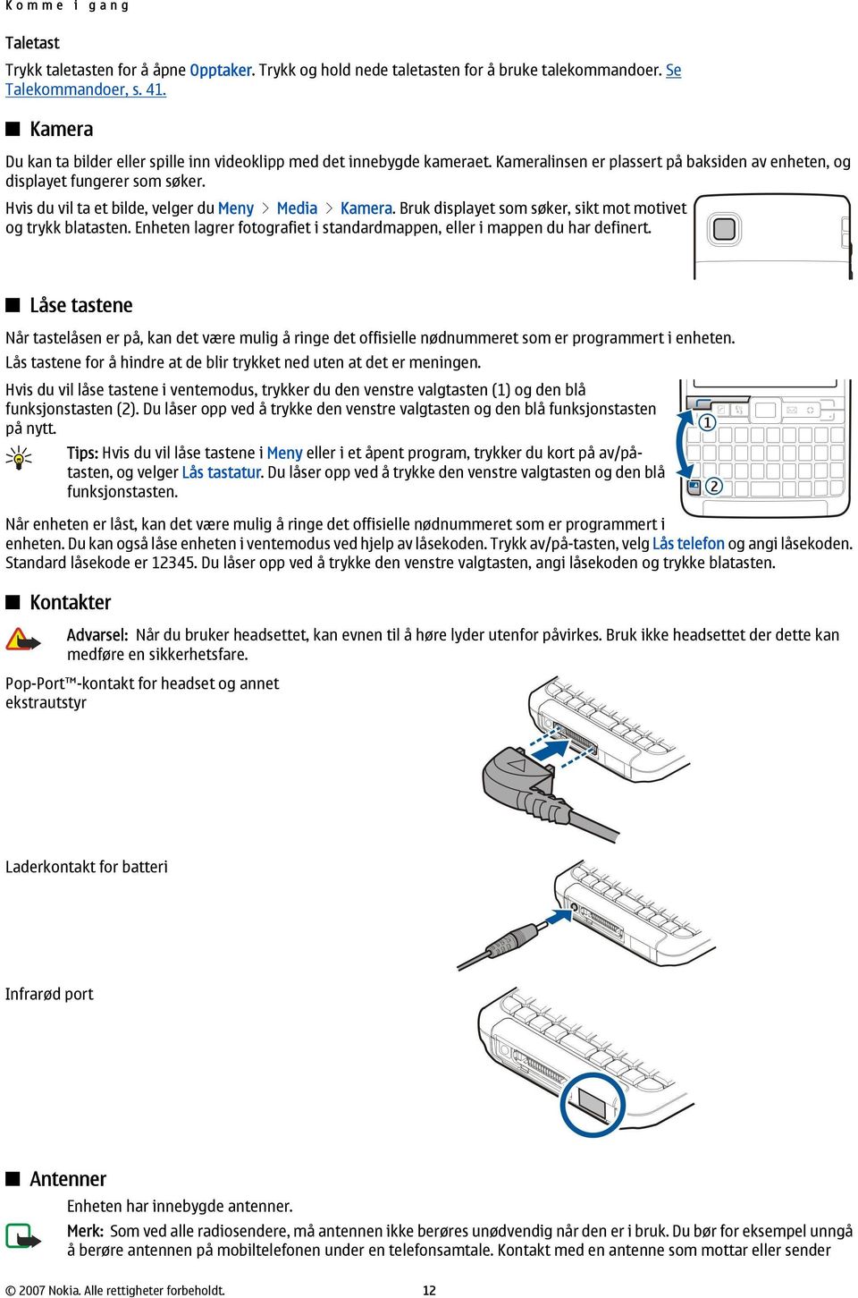 Hvis du vil ta et bilde, velger du Meny > Media > Kamera. Bruk displayet som søker, sikt mot motivet og trykk blatasten. Enheten lagrer fotografiet i standardmappen, eller i mappen du har definert.