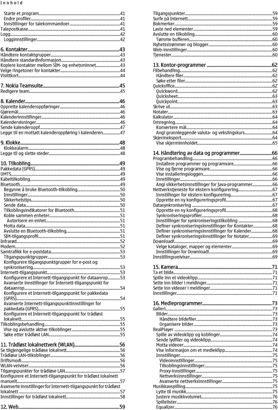 ..46 Opprette kalenderoppføringer...46 Gjøremål...46 Kalenderinnstillinger...46 Kalendervisninger...46 Sende kalenderoppf...47 Legge til en mottatt kalenderoppføring i kalenderen...47 9. Klokke.