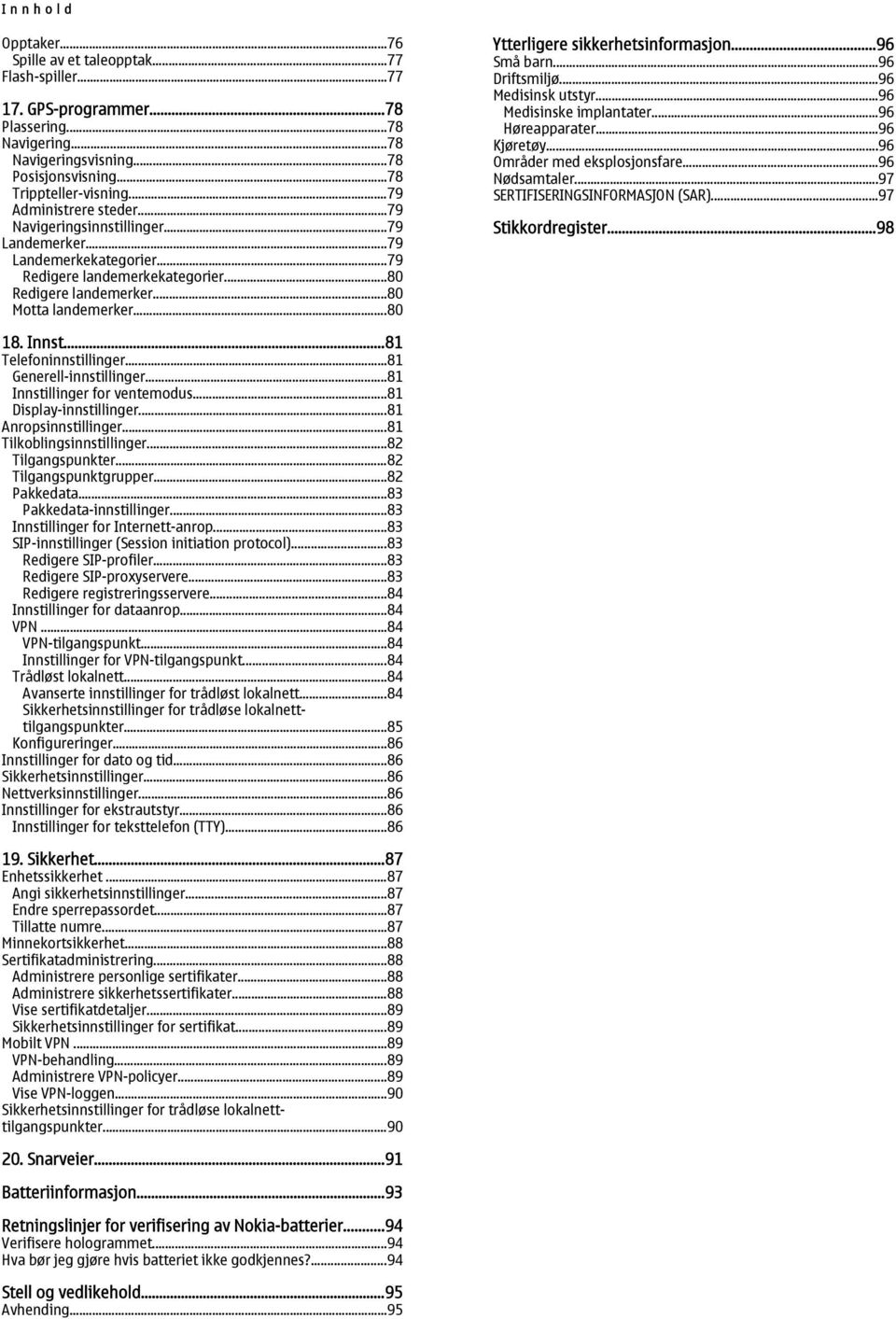 ..80 Ytterligere sikkerhetsinformasjon...96 Små barn...96 Driftsmiljø...96 Medisinsk utstyr...96 Medisinske implantater...96 Høreapparater...96 Kjøretøy...96 Områder med eksplosjonsfare.