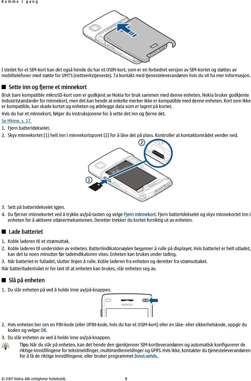 Nokia bruker godkjente industristandarder for minnekort, men det kan hende at enkelte merker ikke er kompatible med denne enheten.