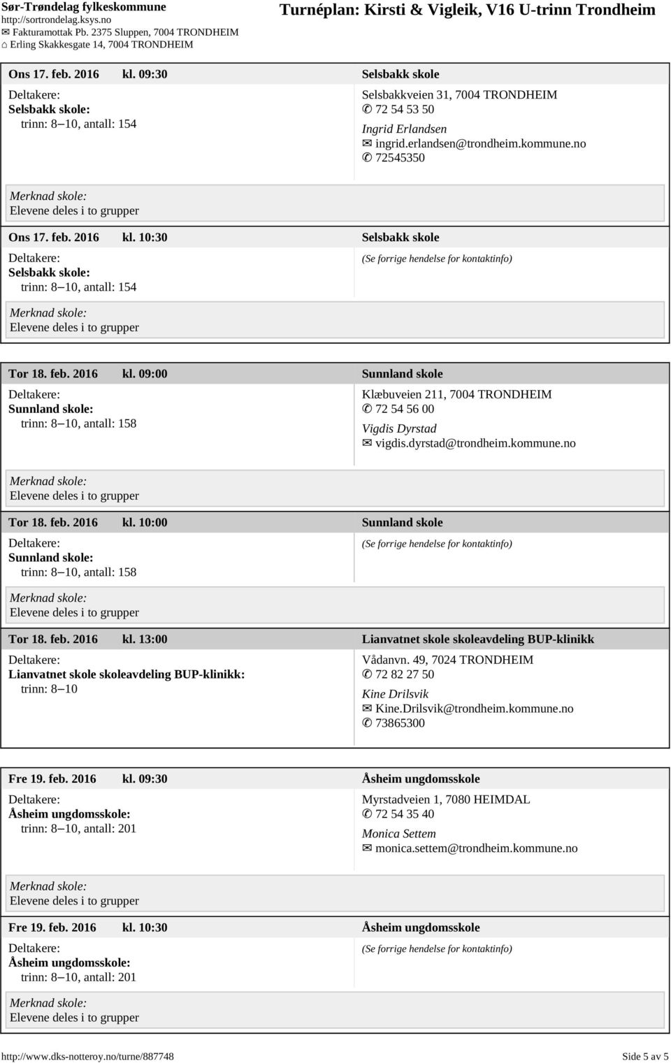 dyrstad@trondheim.kommune.no Tor 18. feb. 2016 kl. 10:00 Sunnland skole Sunnland skole: Tor 18. feb. 2016 kl. 13:00 Lianvatnet skole skoleavdeling BUP-klinikk Lianvatnet skole skoleavdeling BUP-klinikk: trinn: 8 10 Vådanvn.