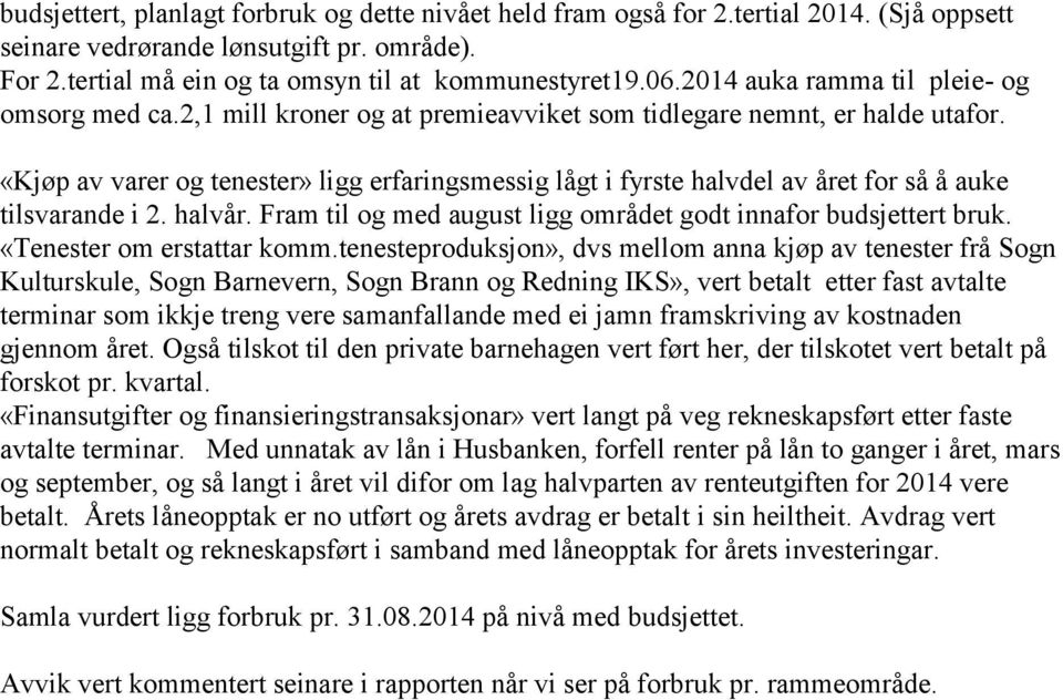 «Kjøp av varer og tenester» ligg erfaringsmessig lågt i fyrste halvdel av året for så å auke tilsvarande i 2. halvår. Fram til og med august ligg området godt innafor budsjettert bruk.