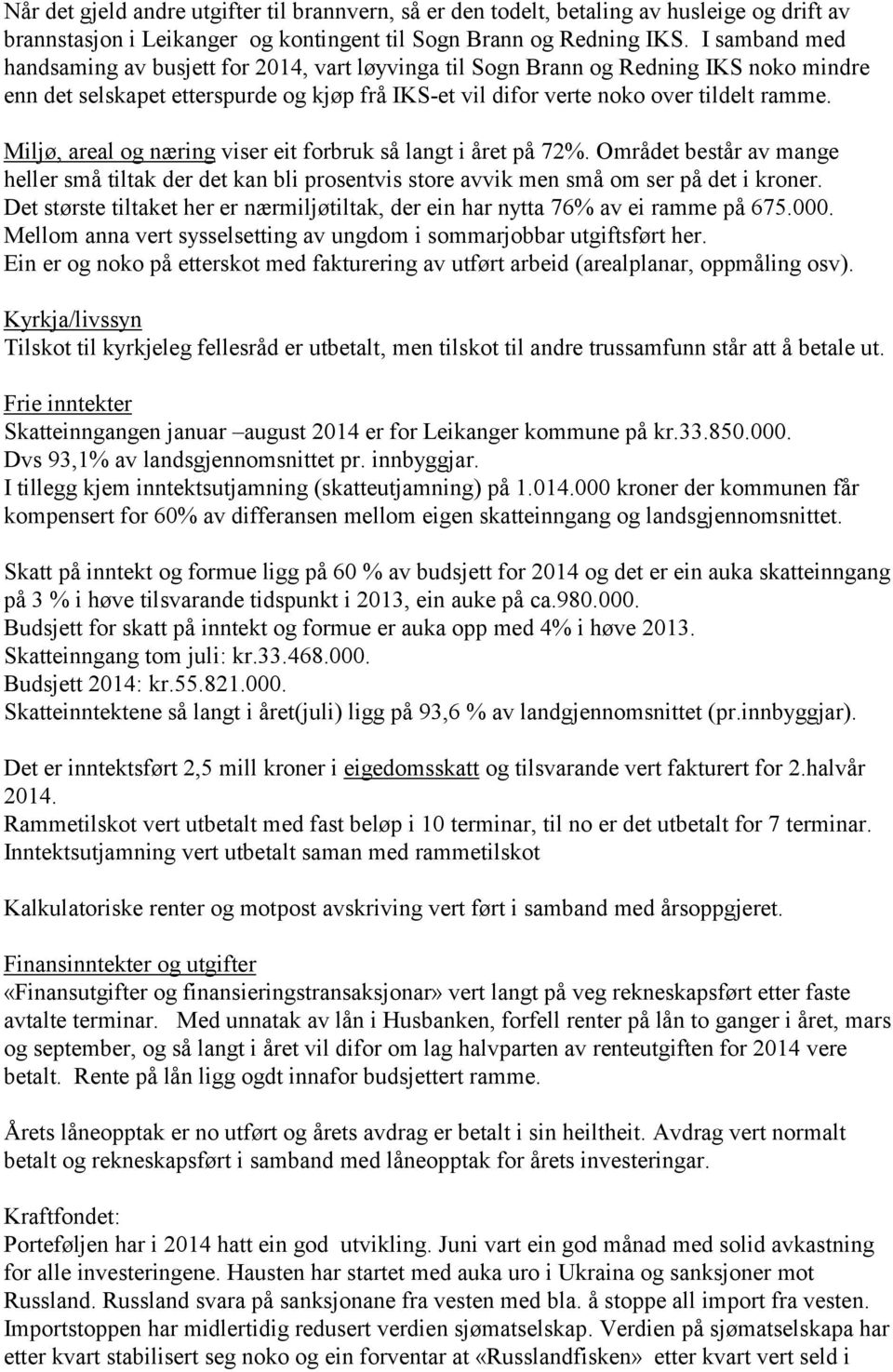 Miljø, areal og næring viser eit forbruk så langt i året på 72%. Området består av mange heller små tiltak der det kan bli prosentvis store avvik men små om ser på det i kroner.