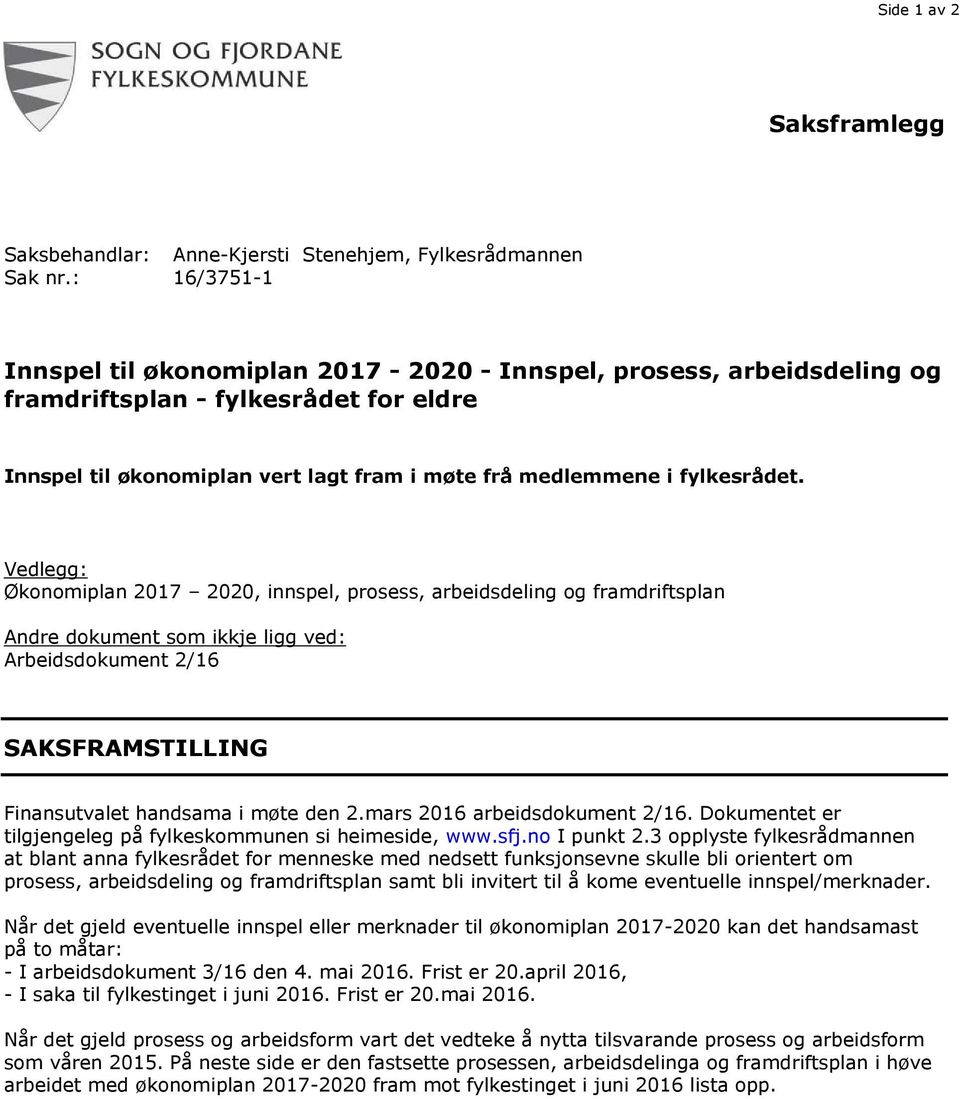 Vedlegg: Økonomiplan 2017 2020, innspel, prosess, arbeidsdeling og framdriftsplan Andre dokument som ikkje ligg ved: Arbeidsdokument 2/16 SAKSFRAMSTILLING Finansutvalet handsama i møte den 2.