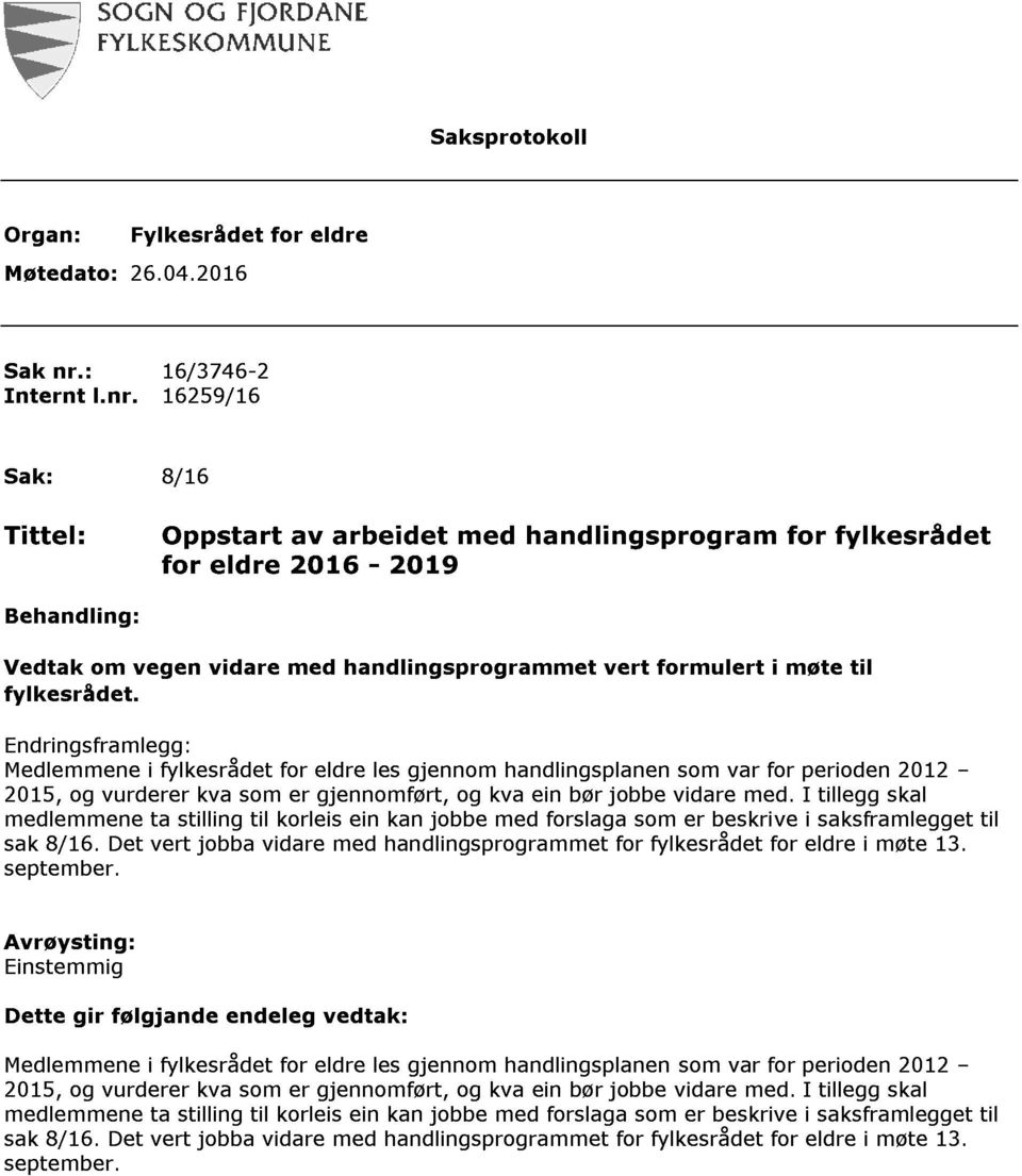 16259 / 16 Sak: 8 / 16 Tittel: Oppstart av arbeidet med handlingsprogram for fylkesrådet for eldre 2016-2019 Behandling: Vedtak om vegen vidare med handlingsprogrammet vert formulert i møte til