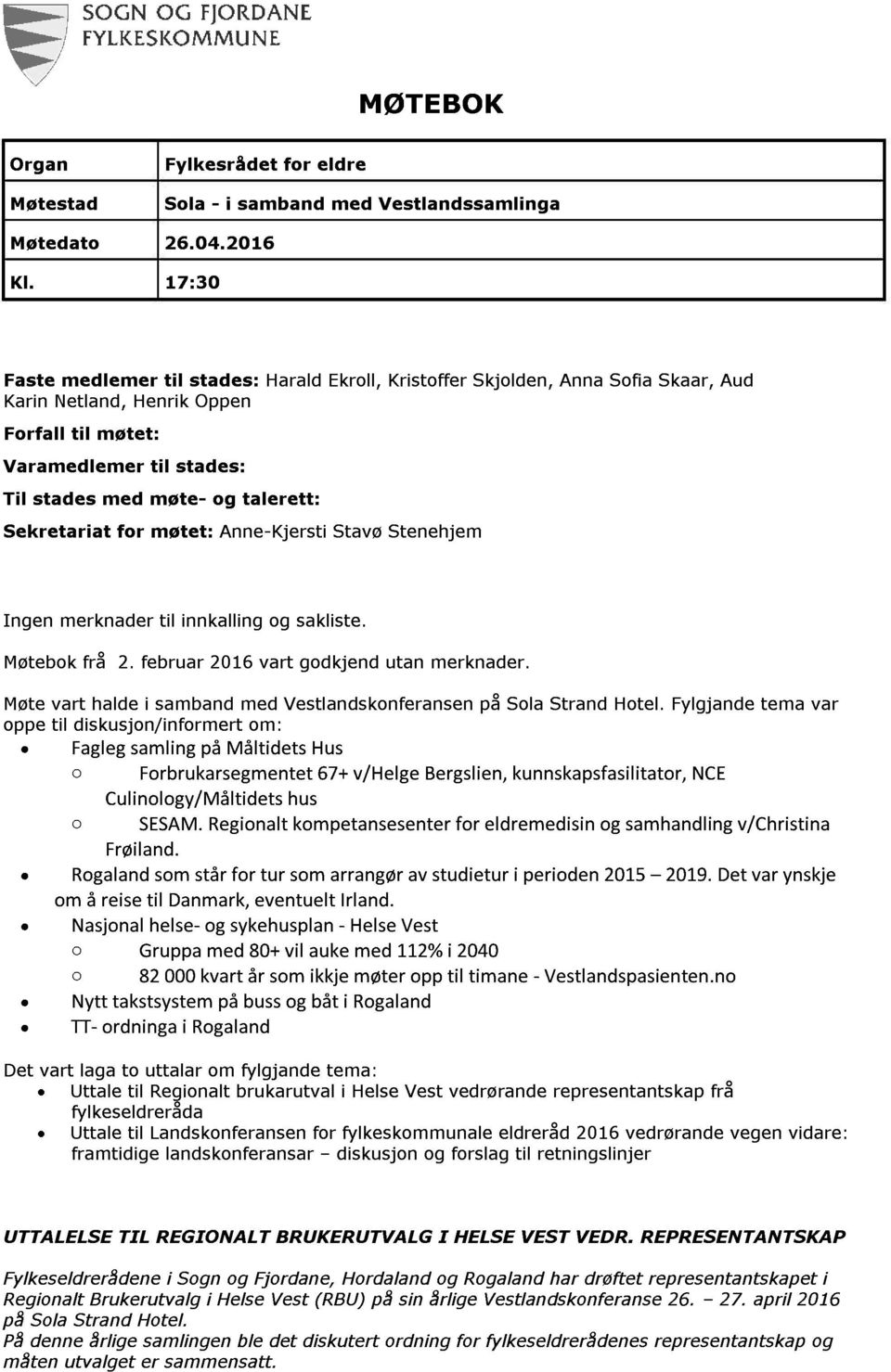 Sekretariat for møtet: Anne - Kjersti Stavø Stenehjem Ingen merknader til innkalling og sakliste. Møtebok frå 2. februar 2016 vart godkjend utan merknader.