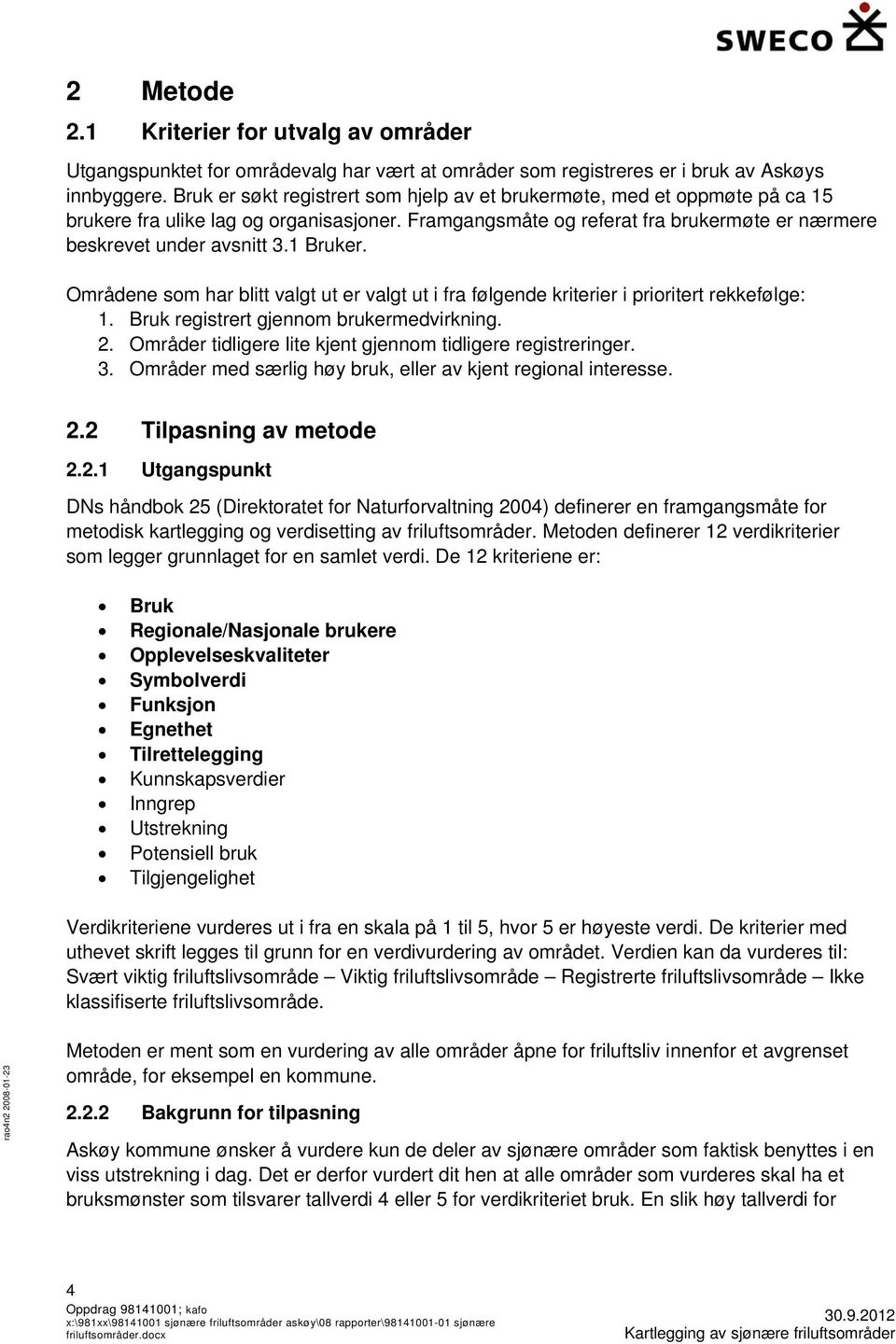 1 Bruker. Områdene som har blitt valgt ut er valgt ut i fra følgende kriterier i prioritert rekkefølge: 1. Bruk registrert gjennom brukermedvirkning. 2.