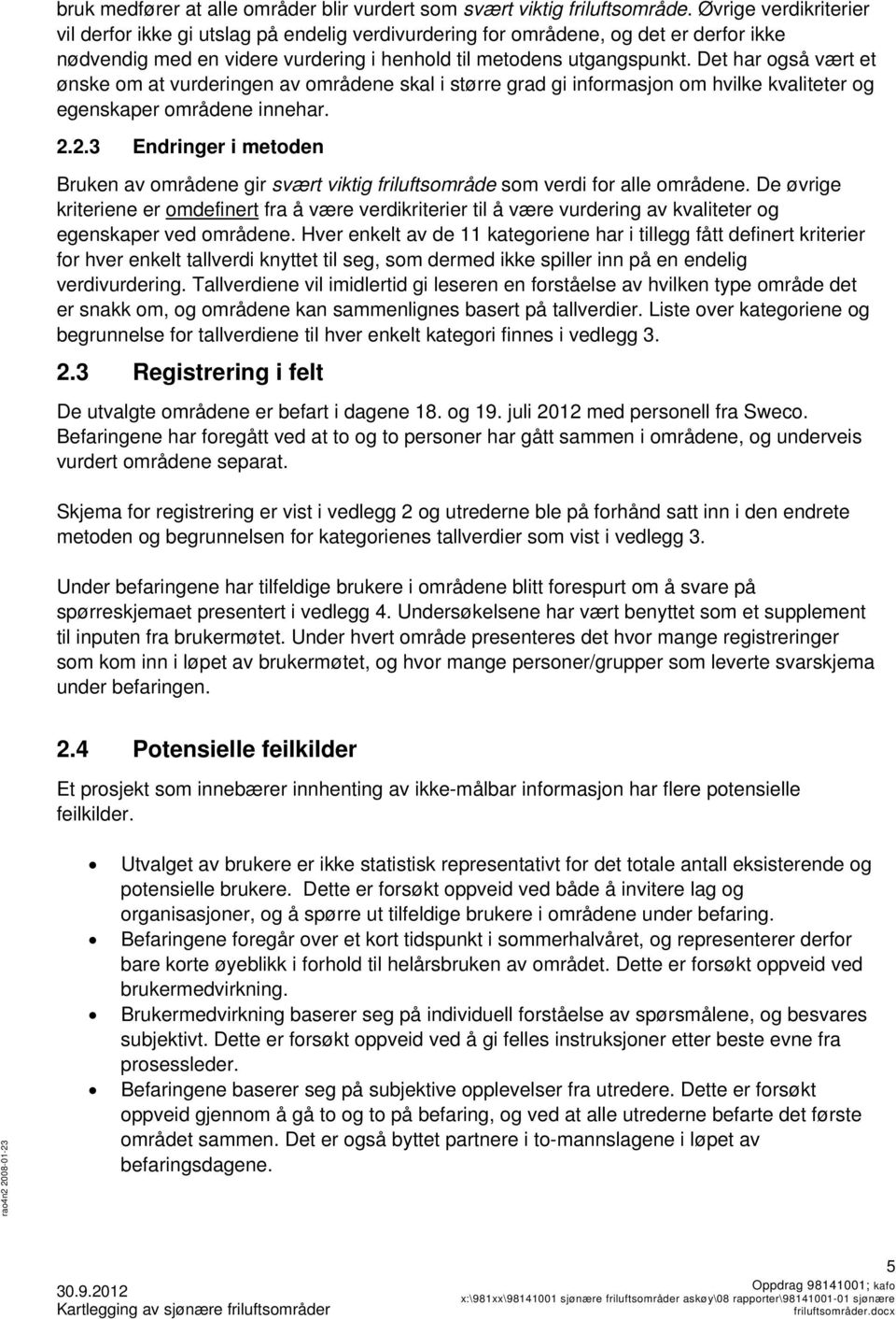 Det har også vært et ønske om at vurderingen av områdene skal i større grad gi informasjon om hvilke kvaliteter og egenskaper områdene innehar. 2.