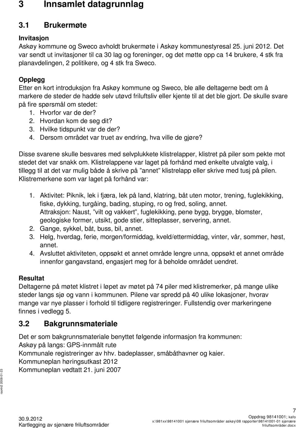 Opplegg Etter en kort introduksjon fra Askøy kommune og Sweco, ble alle deltagerne bedt om å markere de steder de hadde selv utøvd friluftsliv eller kjente til at det ble gjort.