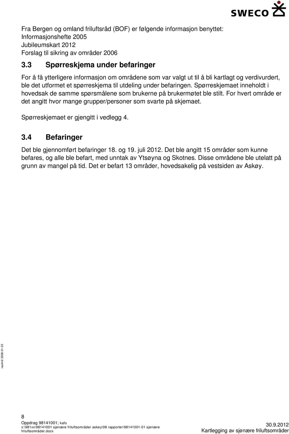 Spørreskjemaet inneholdt i hovedsak de samme spørsmålene som brukerne på brukermøtet ble stilt. For hvert område er det angitt hvor mange grupper/personer som svarte på skjemaet.