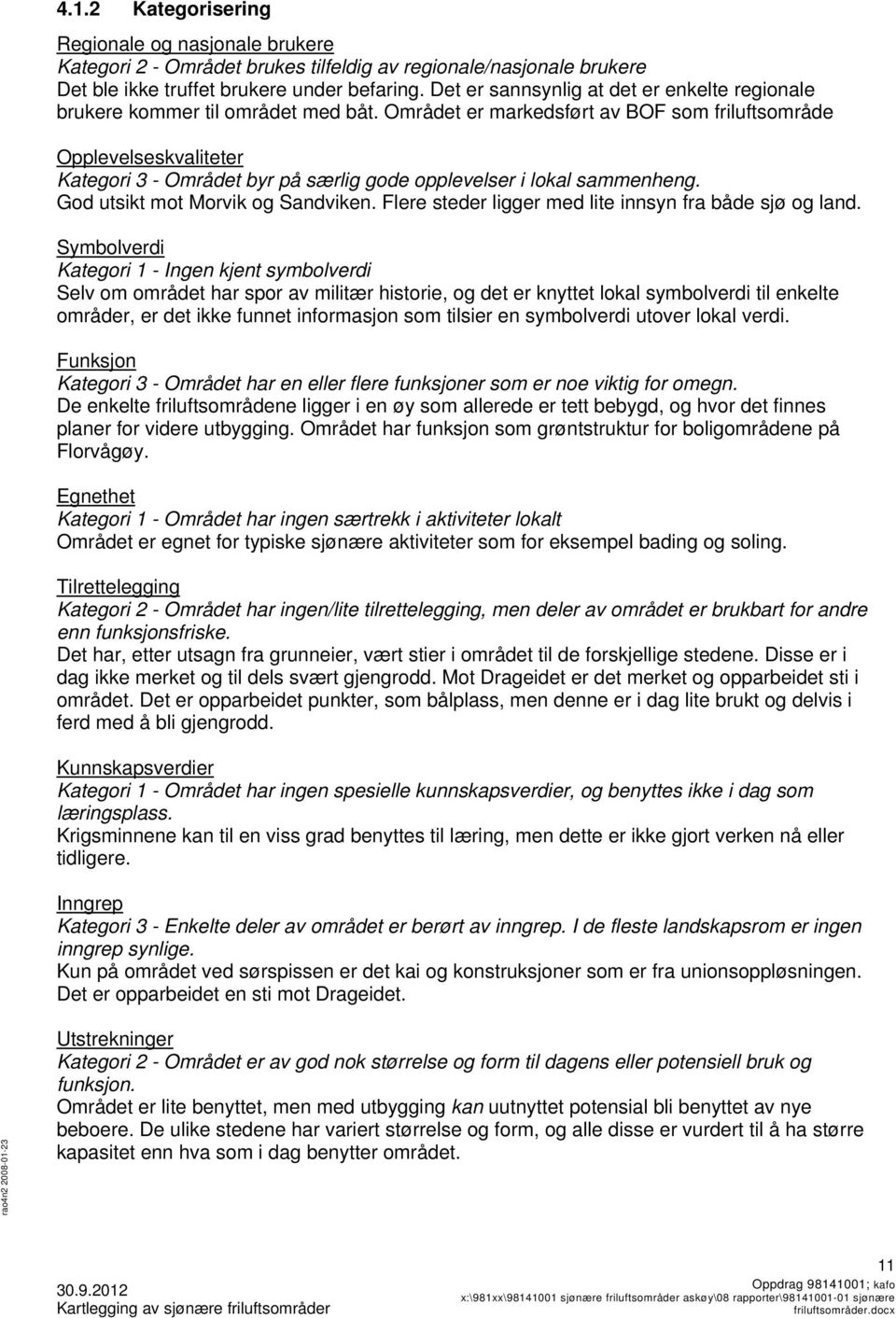 Området er markedsført av BOF som friluftsområde Opplevelseskvaliteter Kategori 3 - Området byr på særlig gode opplevelser i lokal sammenheng. God utsikt mot Morvik og Sandviken.