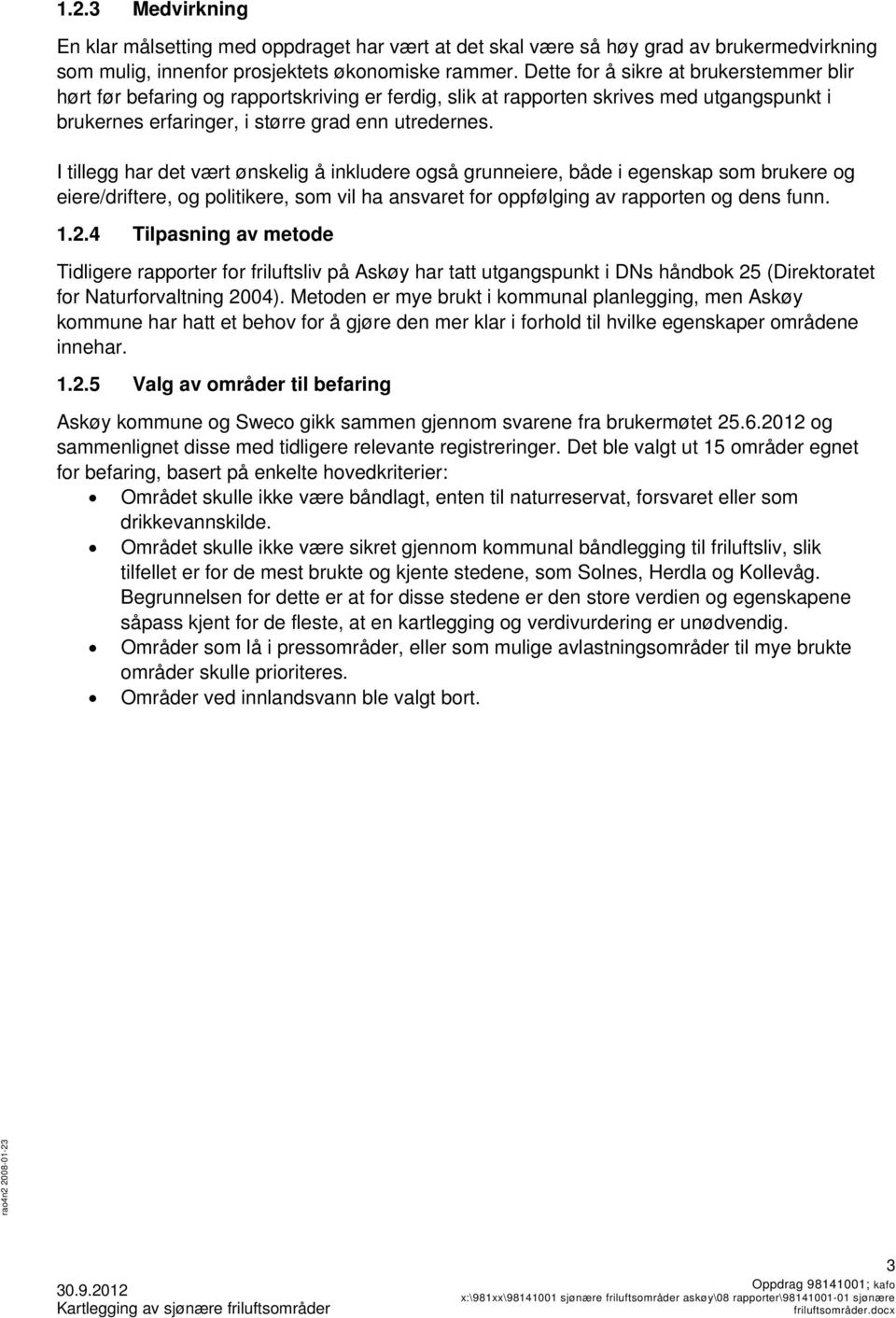 I tillegg har det vært ønskelig å inkludere også grunneiere, både i egenskap som brukere og eiere/driftere, og politikere, som vil ha ansvaret for oppfølging av rapporten og dens funn. 1.2.