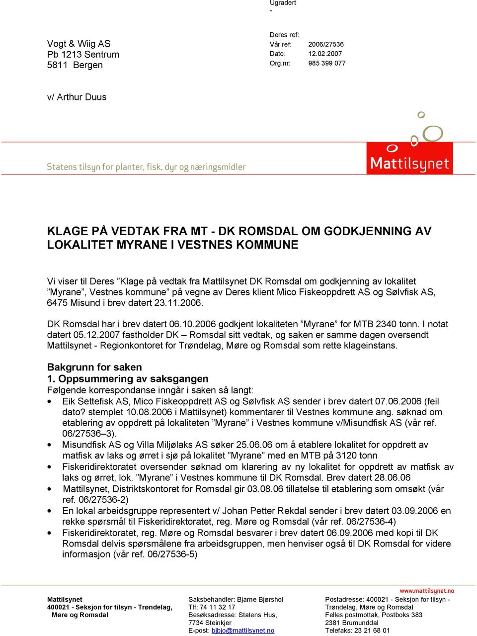 lokalitet Myrane, Vestnes kommune på vegne av Deres klient Mico Fiskeoppdrett AS og Sølvfisk AS, 6475 Misund i brev datert 23.11.2006. DK Romsdal har i brev datert 06.10.