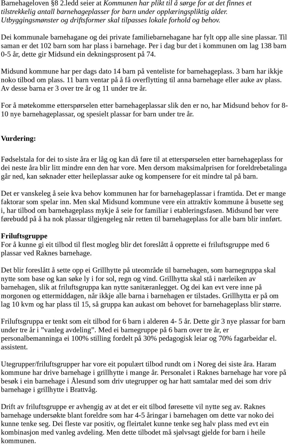 Til saman er det 102 barn som har plass i barnehage. Per i dag bur det i kommunen om lag 138 barn 0-5 år, dette gir Midsund ein dekningsprosent på 74.