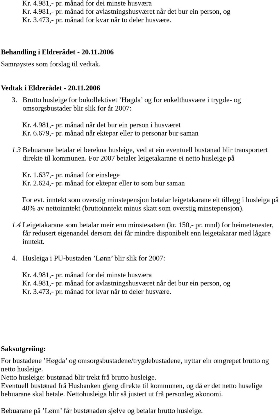 981,- pr. månad når det bur ein person i husværet Kr. 6.679,- pr. månad når ektepar eller to personar bur saman 1.