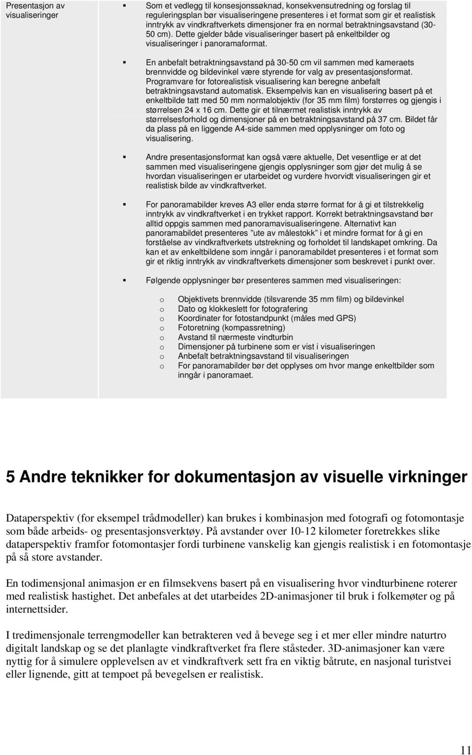 En anbefalt betraktningsavstand på 30-50 cm vil sammen med kameraets brennvidde g bildevinkel være styrende fr valg av presentasjnsfrmat.