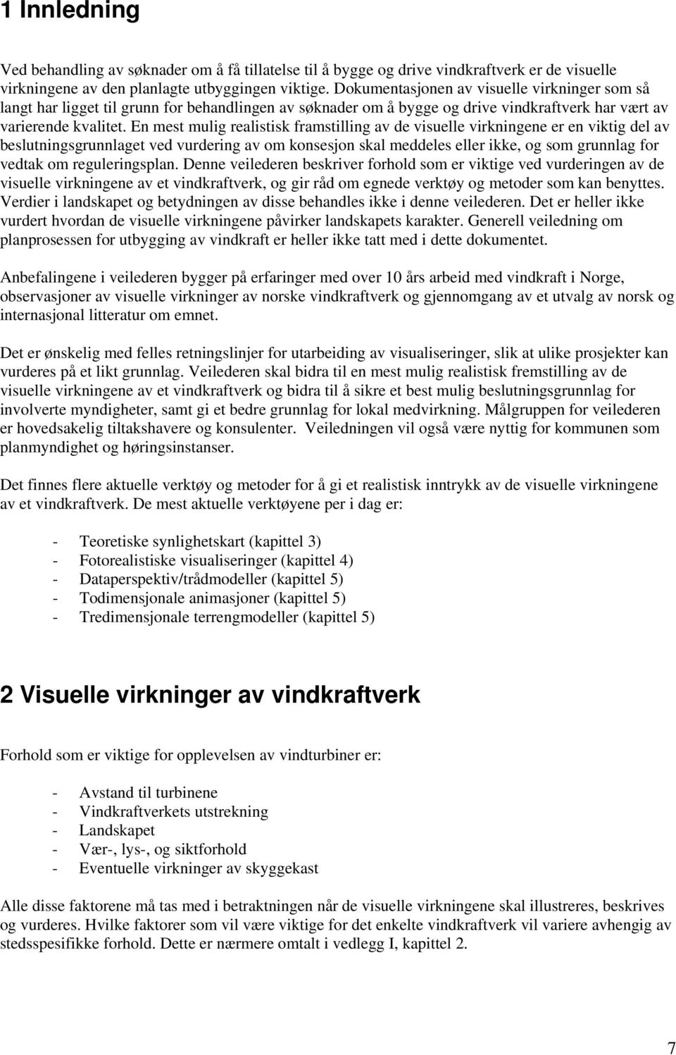 En mest mulig realistisk framstilling av de visuelle virkningene er en viktig del av beslutningsgrunnlaget ved vurdering av m knsesjn skal meddeles eller ikke, g sm grunnlag fr vedtak m