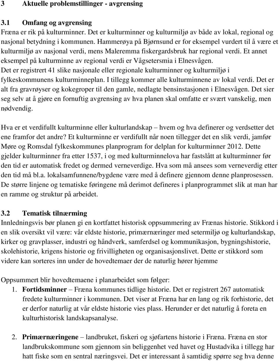 Et annet eksempel på kulturminne av regional verdi er Vågsetersmia i Elnesvågen. Det er registrert 41 slike nasjonale eller regionale kulturminner og kulturmiljø i fylkeskommunens kulturminneplan.