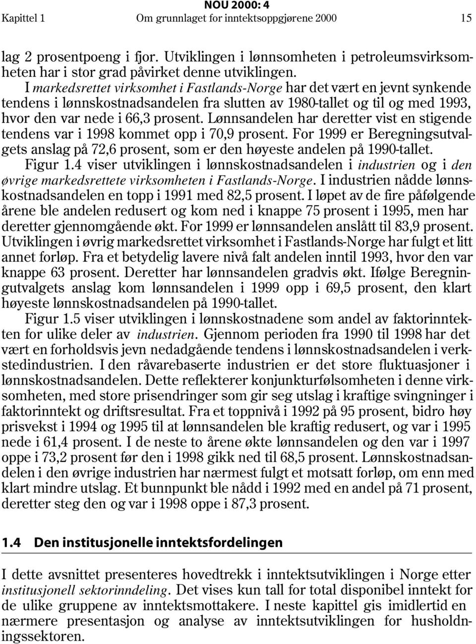 Lønnsandelen har deretter vist en stigende tendens var i 1998 kommet opp i 70,9 prosent. For 1999 er Beregningsutvalgets anslag på 72,6 prosent, som er den høyeste andelen på 1990-tallet. Figur 1.