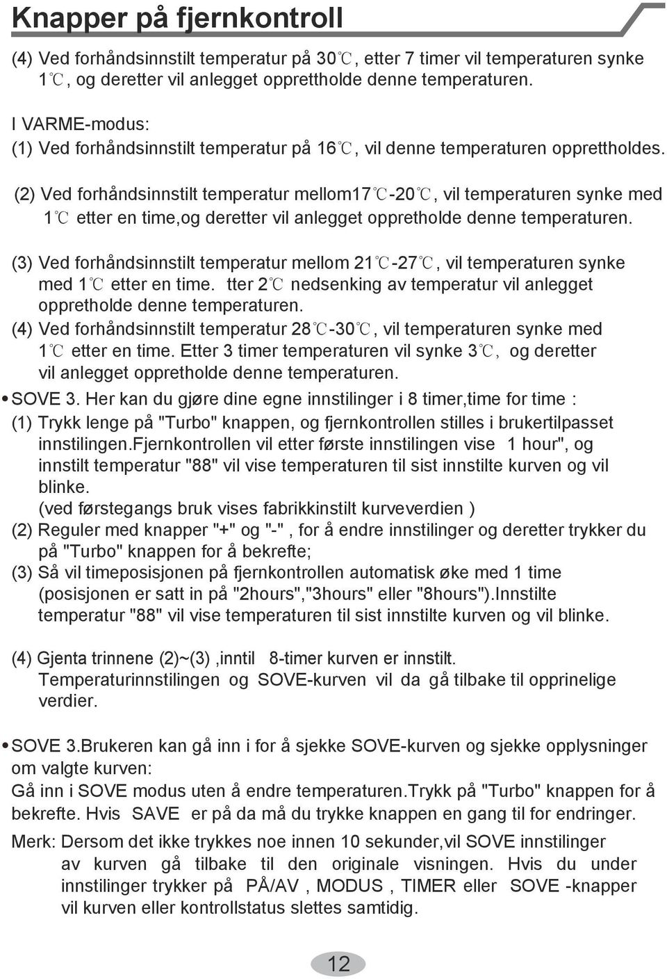 (2) Ved forhåndsinnstilt temperatur mellom17-20, vil temperaturen synke med 1 etter en time,og deretter vil anlegget oppretholde denne temperaturen.