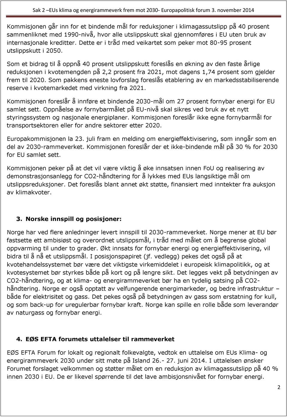 Som et bidrag til å oppnå 40 prosent utslippskutt foreslås en økning av den faste årlige reduksjonen i kvotemengden på 2,2 prosent fra 2021, mot dagens 1,74 prosent som gjelder frem til 2020.