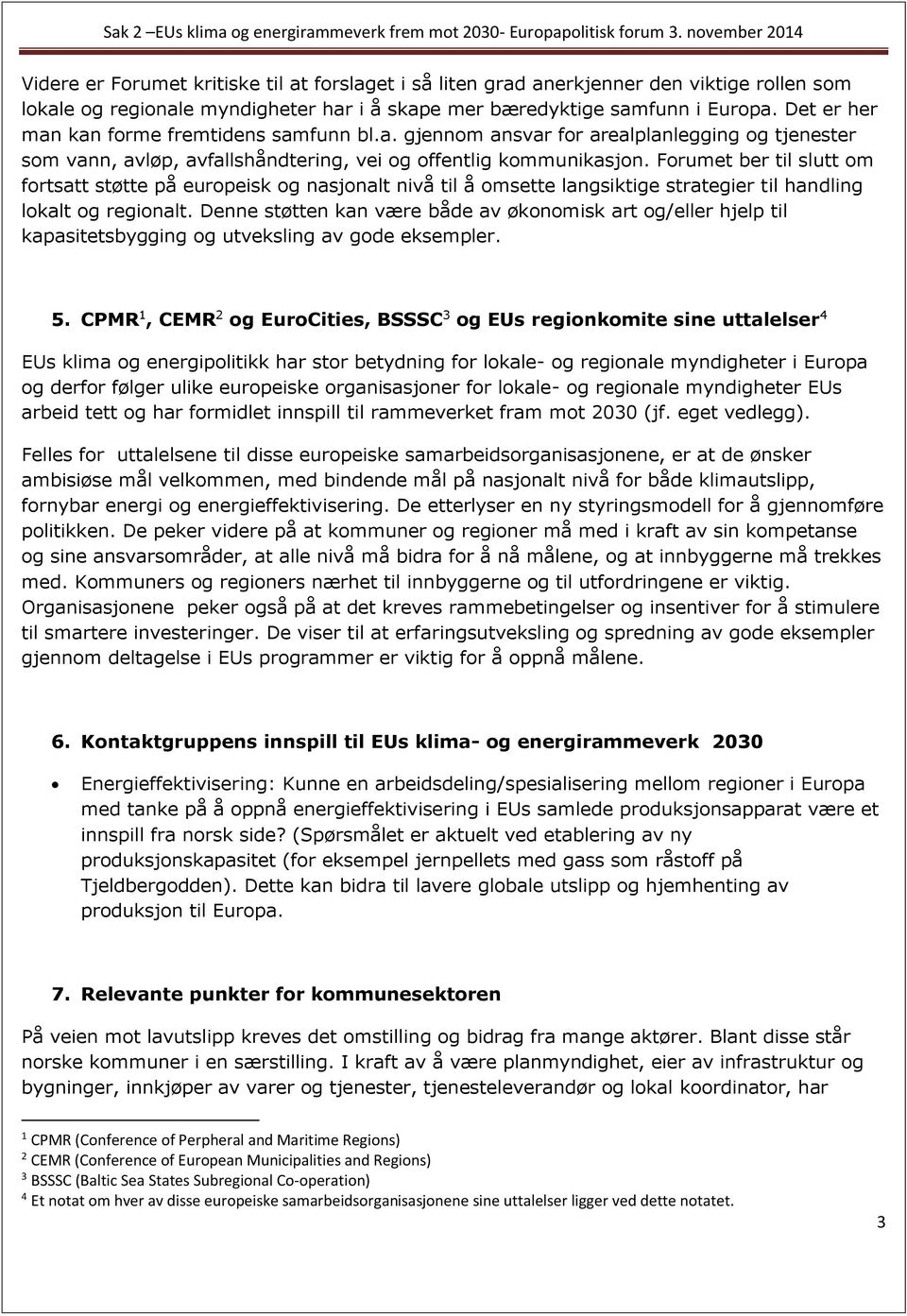 Forumet ber til slutt om fortsatt støtte på europeisk og nasjonalt nivå til å omsette langsiktige strategier til handling lokalt og regionalt.