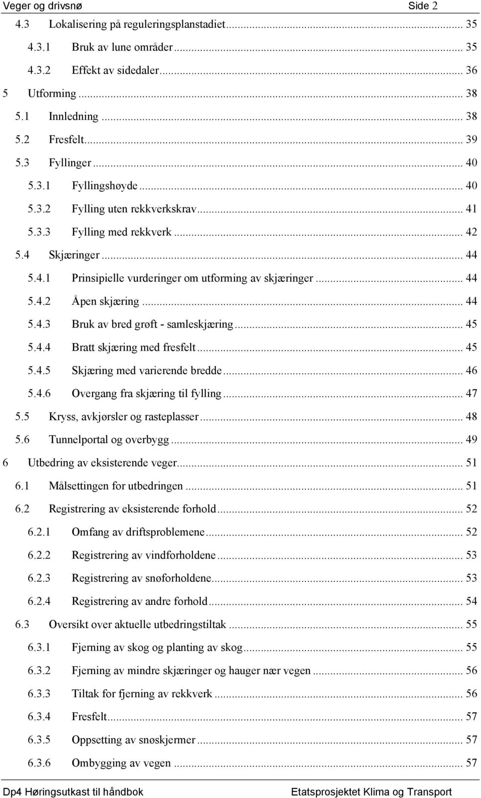 .. 44 5.4.3 Bruk av bred grøft - samleskjæring... 45 5.4.4 Bratt skjæring med fresfelt... 45 5.4.5 Skjæring med varierende bredde... 46 5.4.6 Overgang fra skjæring til fylling... 47 5.