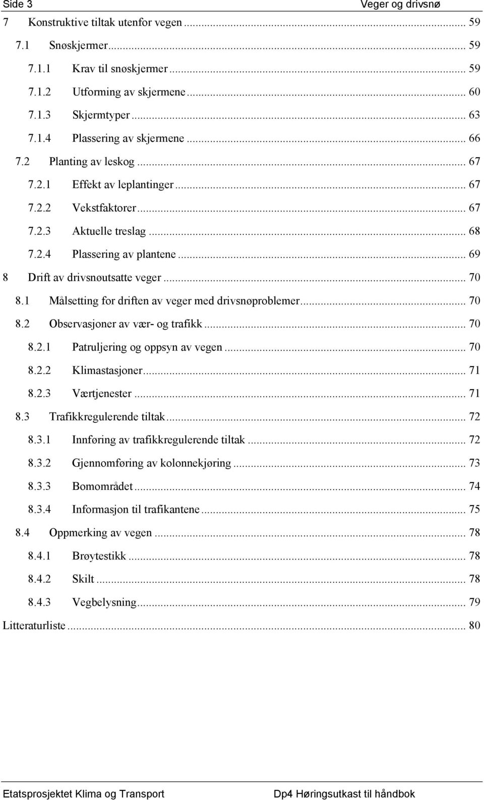 1 Målsetting for driften av veger med drivsnøproblemer... 70 8.2 Observasjoner av vær- og trafikk... 70 8.2.1 Patruljering og oppsyn av vegen... 70 8.2.2 Klimastasjoner... 71 8.