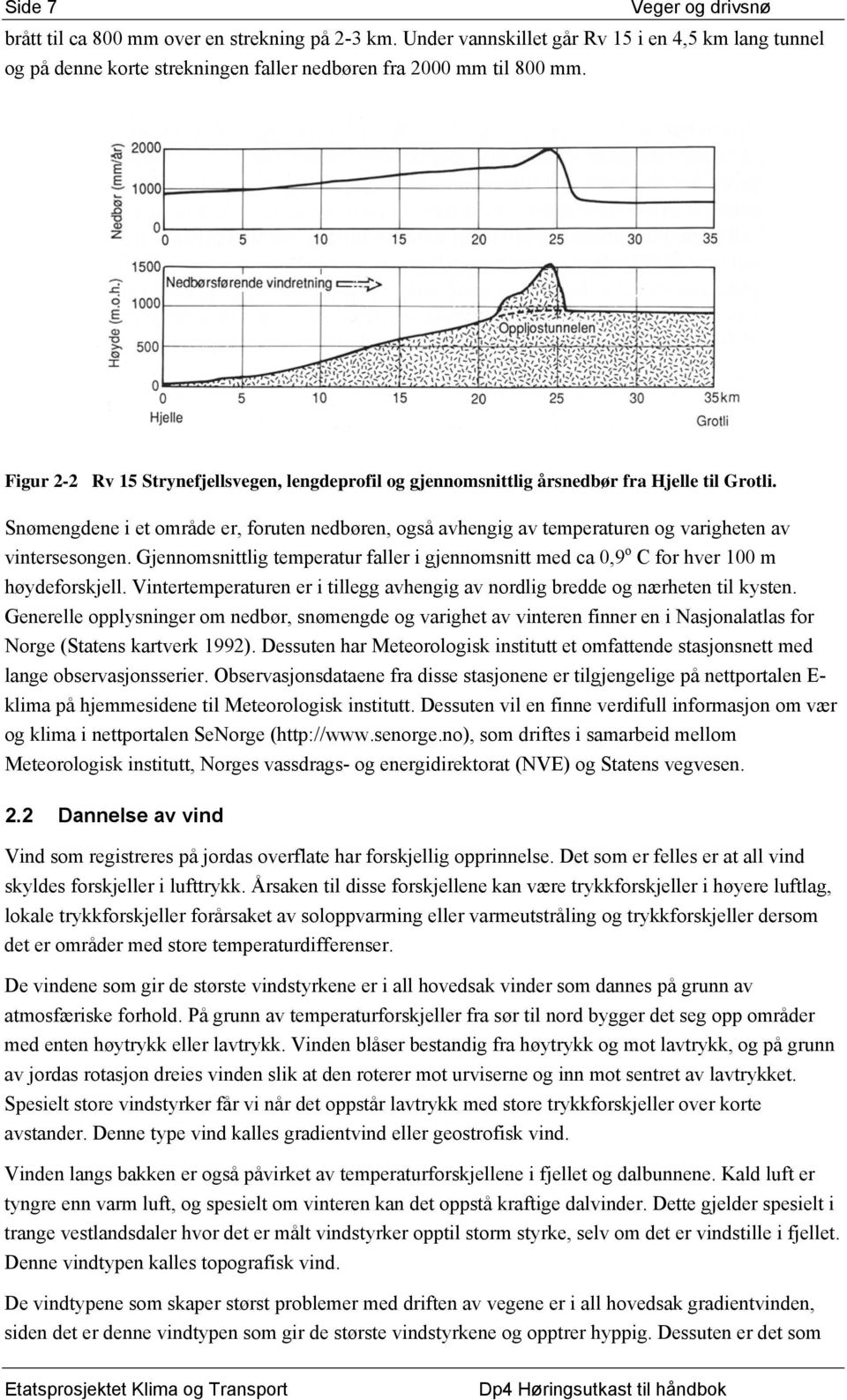 Snømengdene i et område er, foruten nedbøren, også avhengig av temperaturen og varigheten av vintersesongen.