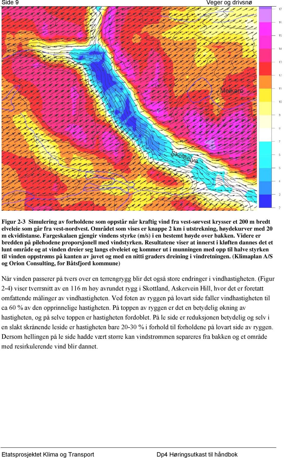 Videre er bredden på pilehodene proporsjonell med vindstyrken.