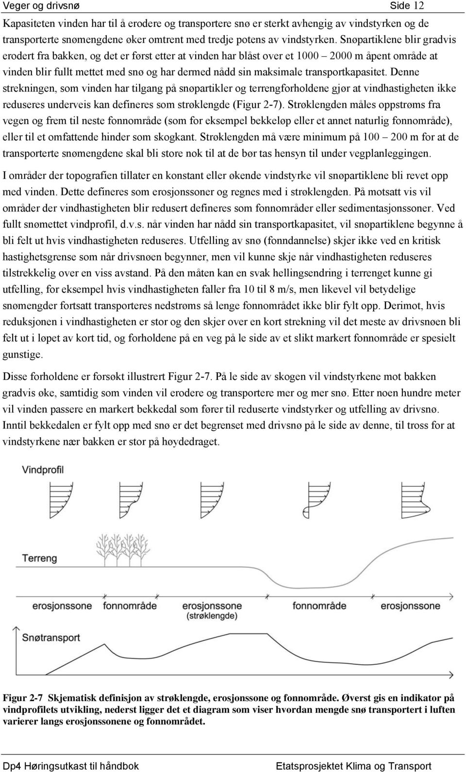 transportkapasitet. Denne strekningen, som vinden har tilgang på snøpartikler og terrengforholdene gjør at vindhastigheten ikke reduseres underveis kan defineres som strøklengde (Figur 2-7).