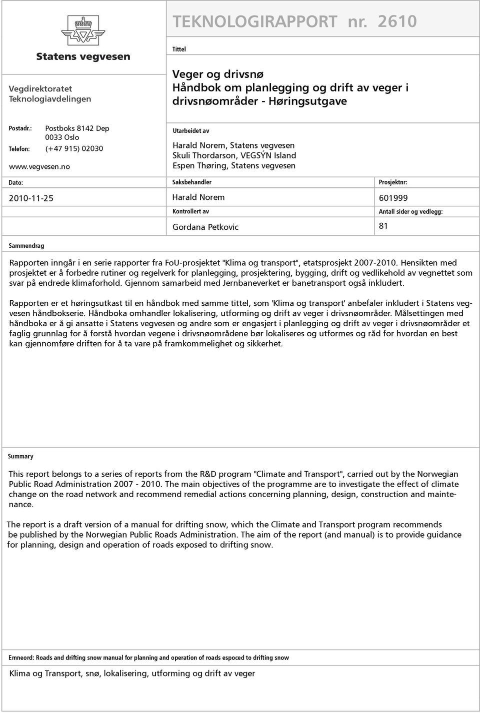 Harald Norem 601999 Kontrollert av Gordana Petkovic Antall sider og vedlegg: 81 Sammendrag Rapporten inngår i en serie rapporter fra FoU-prosjektet "Klima og transport", etatsprosjekt 2007-2010.