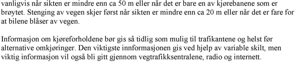 Informasjon om kjøreforholdene bør gis så tidlig som mulig til trafikantene og helst før alternative omkjøringer.