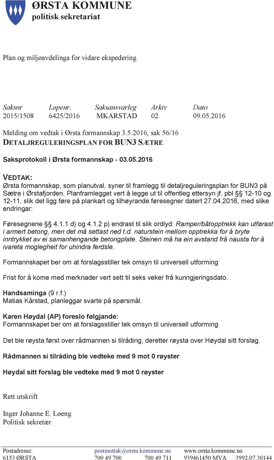 2016 VEDTAK: Ørsta formannskap, som planutval, syner til framlegg til detaljreguleringsplan for BUN3 på Sætre i Ørstafjorden. Planframlegget vert å legge ut til offentleg ettersyn jf.