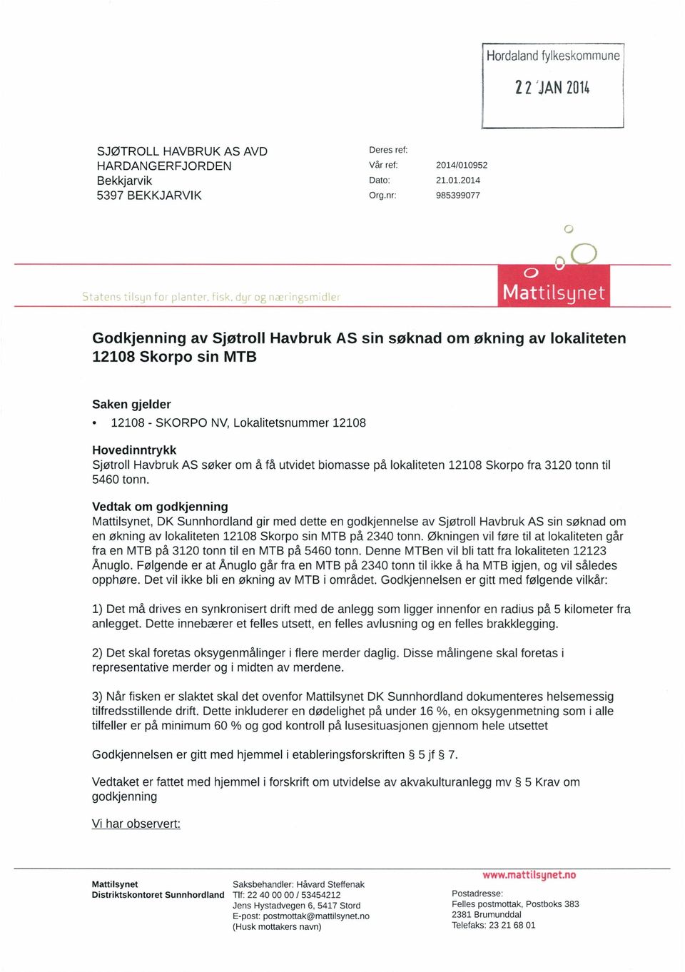 /010952 21.01.2014 985399077 Godkjenning av Sjøtroll Havbruk AS sin søknad om økning av lokaliteten 12108 Skorpo sin MTB Saken gjelder 12108 - SKORPO NV, Lokalitetsnummer 12108 Hovedinntrykk Sjøtroll