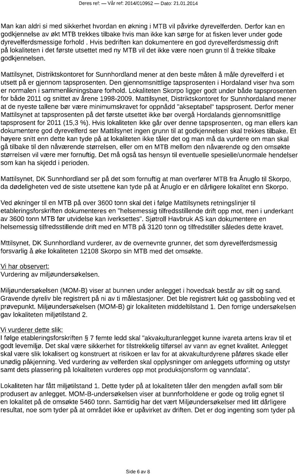 Hvis bedriften kan dokumentere en god dyrevelferdsmessig drift på lokaliteten i det første utsettet med ny MTB vil det ikke være noen grunn til å trekke tilbake godkjennelsen.