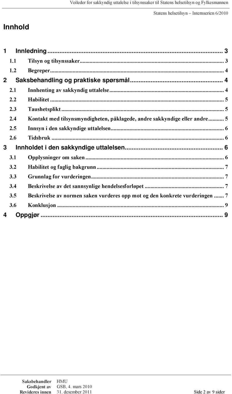 .. 6 3 Innholdet i den sakkyndige uttalelsen... 6 3.1 Opplysninger om saken... 6 3.2 Habilitet og faglig bakgrunn... 7 3.3 Grunnlag for vurderingen... 7 3.4 Beskrivelse av det sannsynlige hendelsesforløpet.