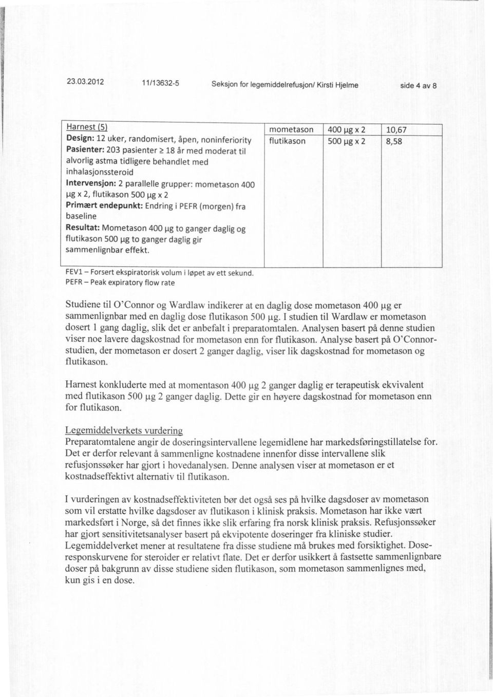 tidligere behandlet med inhalasjonssteroid Intervensjon: 2 parallelle grupper: mometason 400 ig x 2, flutikason 500 ig x 2 Primært endepunkt: Endring i PEFR(morgen) fra baseline Resultat: Mometason